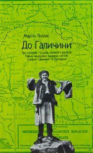 "До Галичини. Про хасидів, гуцулів, поляків і русинів. Уявна мандрівка зниклим світом Східної Галичини та Буковини" Мартін Поллак 9786176798007 фото