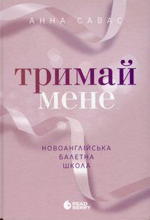 "Тримай мене. Новоанглійська балетна школа" Анна Савас 9786176797708 фото