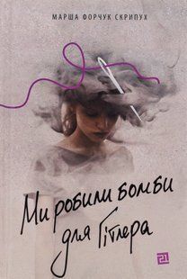 Ми робили бомби для Гітлера Марша Форчук Скрипух 9786176797940 фото