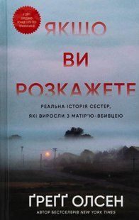 Якщо ви розкажете. Реальна історія сестер, які виросли з матір&rsquo;ю-вбивцею Греґґ Олсен 9786176797537 фото
