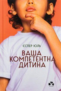 "Ваша компетентна дитина. Шлях до нових цінностей вашої сім'ї" Еспер Юуль 9786176797943 фото