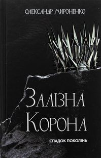 "Залізна корона. Книга 1. Спадок поколінь" Олександр Мироненко 9786176798409 фото